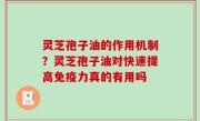 灵芝孢子油的作用机制？灵芝孢子油对快速提高免疫力真的有用吗