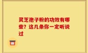灵芝孢子粉的功效有哪些？这几条你一定听说过