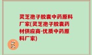 灵芝孢子胶囊中药原料厂家(灵芝孢子胶囊药材供应商-优质中药原料厂家)