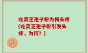 吃灵芝孢子粉为何头疼(吃灵芝孢子粉引发头疼，为何？)