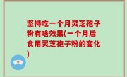 坚持吃一个月灵芝孢子粉有啥效果(一个月后食用灵芝孢子粉的变化)