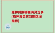 原神到期哪里海灵芝多(原神海灵芝到期区域推荐)