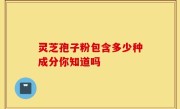 灵芝孢子粉包含多少种成分你知道吗