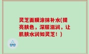 灵芝面膜涂抹补水(提亮肤色，深层滋润，让肌肤水润如灵芝！)