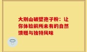 大别山破壁孢子粉：让你体验前所未有的自然馈赠与独特风味