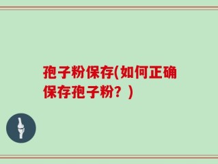 孢子粉保存(如何正确保存孢子粉？)