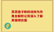 灵灵孢子粉的功效与作用全解析让你深入了解其独特价值