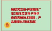破壁灵芝孢子粉襄阳厂家(襄阳灵芝孢子粉供应商突破技术瓶颈，产品质量达到新高度)