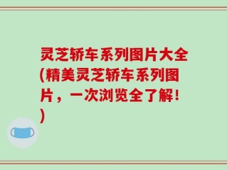 灵芝轿车系列图片大全(精美灵芝轿车系列图片，一次浏览全了解！)