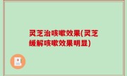 灵芝治咳嗽效果(灵芝缓解咳嗽效果明显)
