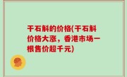 干石斛的价格(干石斛价格大涨，香港市场一根售价超千元)