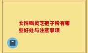 女性喝灵芝孢子粉有哪些好处与注意事项