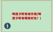 喝孢子粉有啥作用(喝孢子粉有哪些好处？)