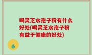 喝灵芝水孢子粉有什么好处(喝灵芝水孢子粉有益于健康的好处)