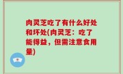 肉灵芝吃了有什么好处和坏处(肉灵芝：吃了能得益，但需注意食用量)
