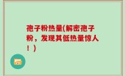 孢子粉热量(解密孢子粉，发现其低热量惊人！)