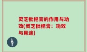 灵芝枇杷膏的作用与功效(灵芝枇杷膏：功效与用途)
