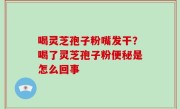 喝灵芝孢子粉嘴发干？喝了灵芝孢子粉便秘是怎么回事