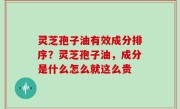 灵芝孢子油有效成分排序？灵芝孢子油，成分是什么怎么就这么贵