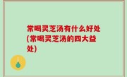 常喝灵芝汤有什么好处(常喝灵芝汤的四大益处)