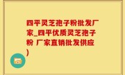 四平灵芝孢子粉批发厂家_四平优质灵芝孢子粉 厂家直销批发供应)