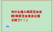 为什么瘦人喝灵芝水会胖(喝灵芝水竟会让瘦子胖了？！)