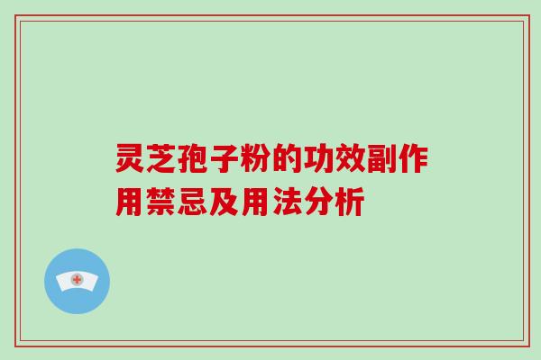 灵芝孢子粉的功效副作用禁忌及用法分析