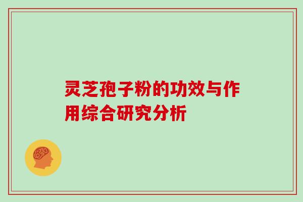 灵芝孢子粉的功效与作用综合研究分析