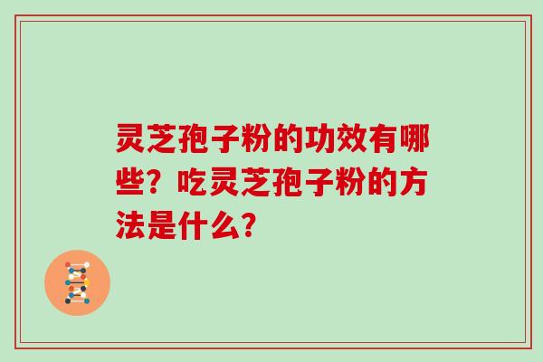 灵芝孢子粉的功效有哪些？吃灵芝孢子粉的方法是什么？
