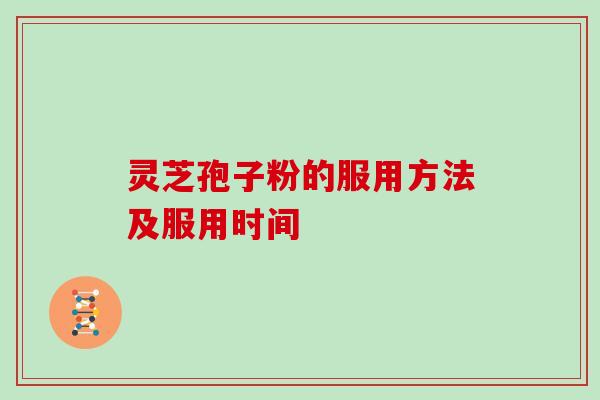 灵芝孢子粉的服用方法及服用时间