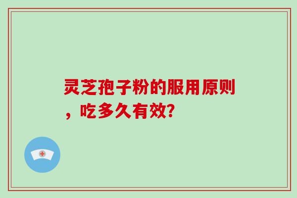 灵芝孢子粉的服用原则，吃多久有效？