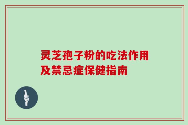 灵芝孢子粉的吃法作用及禁忌症保健指南