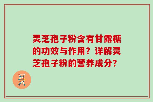 灵芝孢子粉含有甘露糖的功效与作用？详解灵芝孢子粉的营养成分？