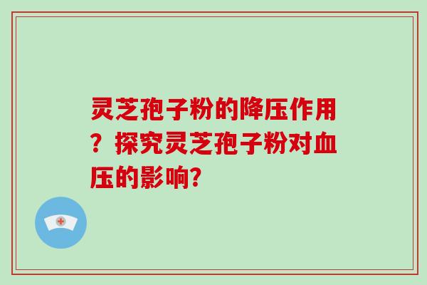 灵芝孢子粉的作用？探究灵芝孢子粉对的影响？