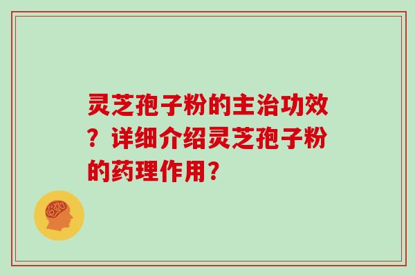 灵芝孢子粉的主功效？详细介绍灵芝孢子粉的药理作用？
