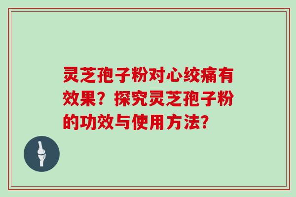 灵芝孢子粉对有效果？探究灵芝孢子粉的功效与使用方法？