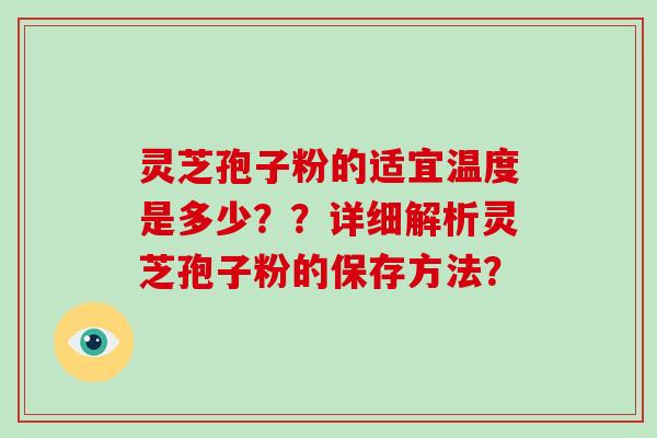 灵芝孢子粉的适宜温度是多少？？详细解析灵芝孢子粉的保存方法？