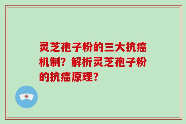 灵芝孢子粉的三大抗机制？解析灵芝孢子粉的抗原理？