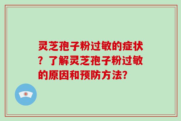 灵芝孢子粉的症状？了解灵芝孢子粉的原因和方法？