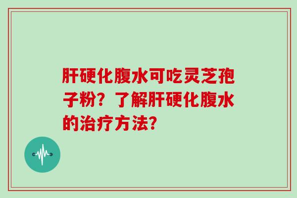 腹水可吃灵芝孢子粉？了解腹水的方法？