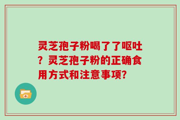 灵芝孢子粉喝了了？灵芝孢子粉的正确食用方式和注意事项？