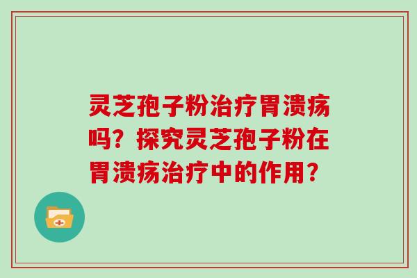 灵芝孢子粉吗？探究灵芝孢子粉在中的作用？