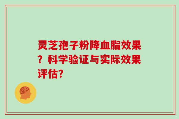 灵芝孢子粉降效果？科学验证与实际效果评估？