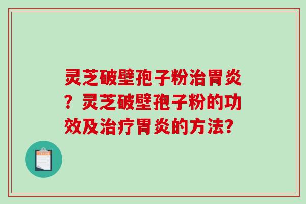 灵芝破壁孢子粉？灵芝破壁孢子粉的功效及的方法？