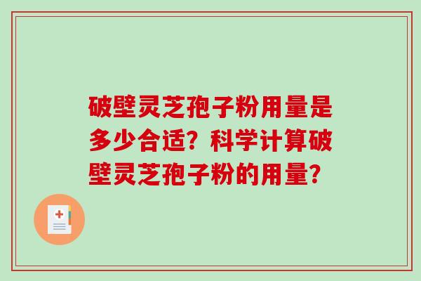 破壁灵芝孢子粉用量是多少合适？科学计算破壁灵芝孢子粉的用量？