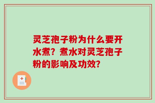 灵芝孢子粉为什么要开水煮？煮水对灵芝孢子粉的影响及功效？