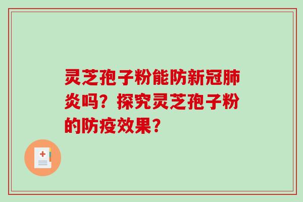 灵芝孢子粉能防新冠炎吗？探究灵芝孢子粉的防疫效果？