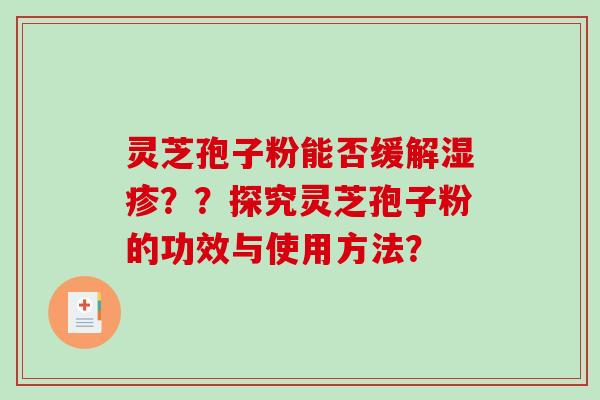 灵芝孢子粉能否缓解？？探究灵芝孢子粉的功效与使用方法？