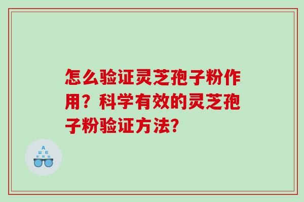 怎么验证灵芝孢子粉作用？科学有效的灵芝孢子粉验证方法？