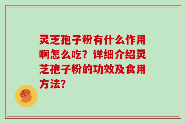 灵芝孢子粉有什么作用啊怎么吃？详细介绍灵芝孢子粉的功效及食用方法？